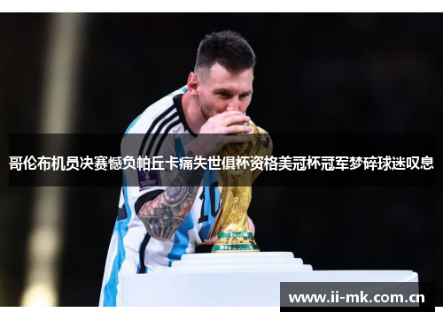 哥伦布机员决赛憾负帕丘卡痛失世俱杯资格美冠杯冠军梦碎球迷叹息 哥伦布机员决赛憾负帕丘卡痛失世俱杯资格美冠杯冠军梦碎球迷叹息