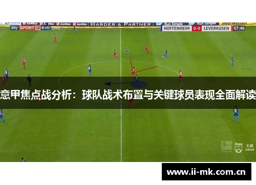 意甲焦点战分析:球队战术布置与关键球员表现全面解读 意甲焦点战分析:球队战术布置与关键球员表现全面解读